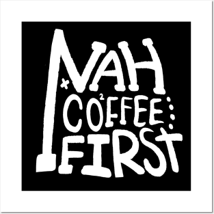 nah coffee first Posters and Art